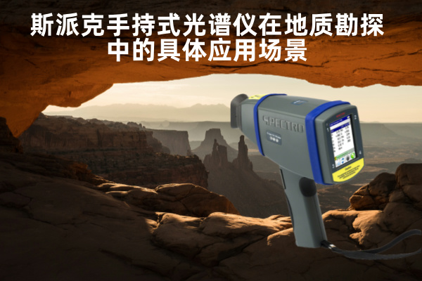 斯派克手持式光譜儀在地質(zhì)勘探中的具體應用場景 斯派克手持式光譜儀在地質(zhì)勘探中的具體應用場景