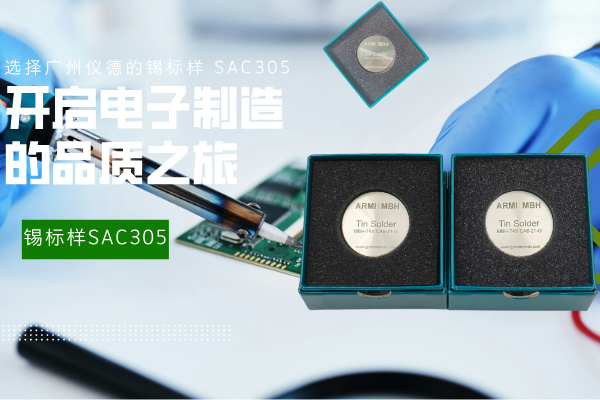 選擇廣州儀德的錫標樣 SAC305,開啟電子制造的品質之旅 選擇廣州儀德的錫標樣 SAC305,開啟電子制造的品質之旅