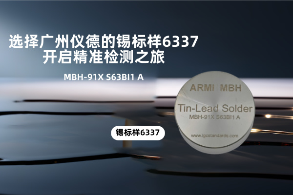 選擇廣州儀德的錫標樣6337,開啟精準檢測之旅 選擇廣州儀德的錫標樣6337,開啟精準檢測之旅